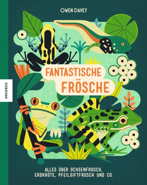 Fantastische Frösche - Alles über Ochsenfrosch, Erdkröte, Pfeilgiftfrosch und Co.
